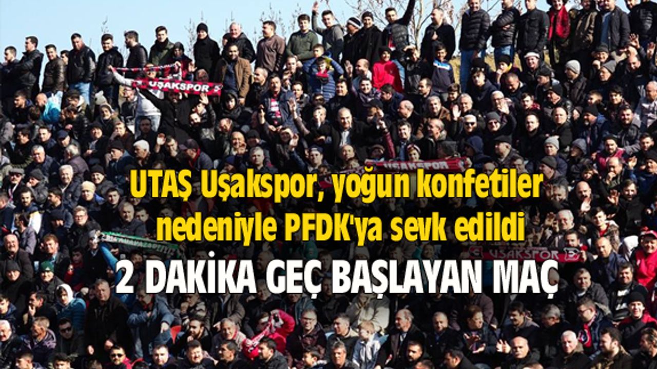 UTAŞ Uşakspor, yoğun konfetiler nedeniyle PFDK'ya sevk edildi