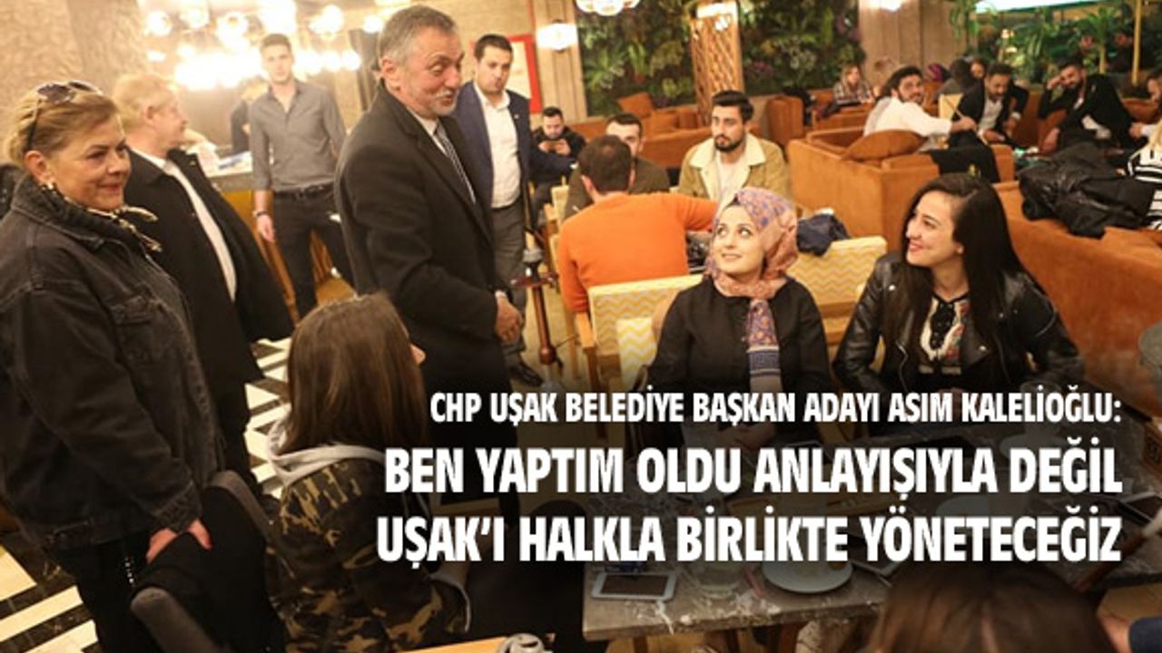 Asım Kalelioğlu: Uşak'ı halkımızla yöneteceğiz