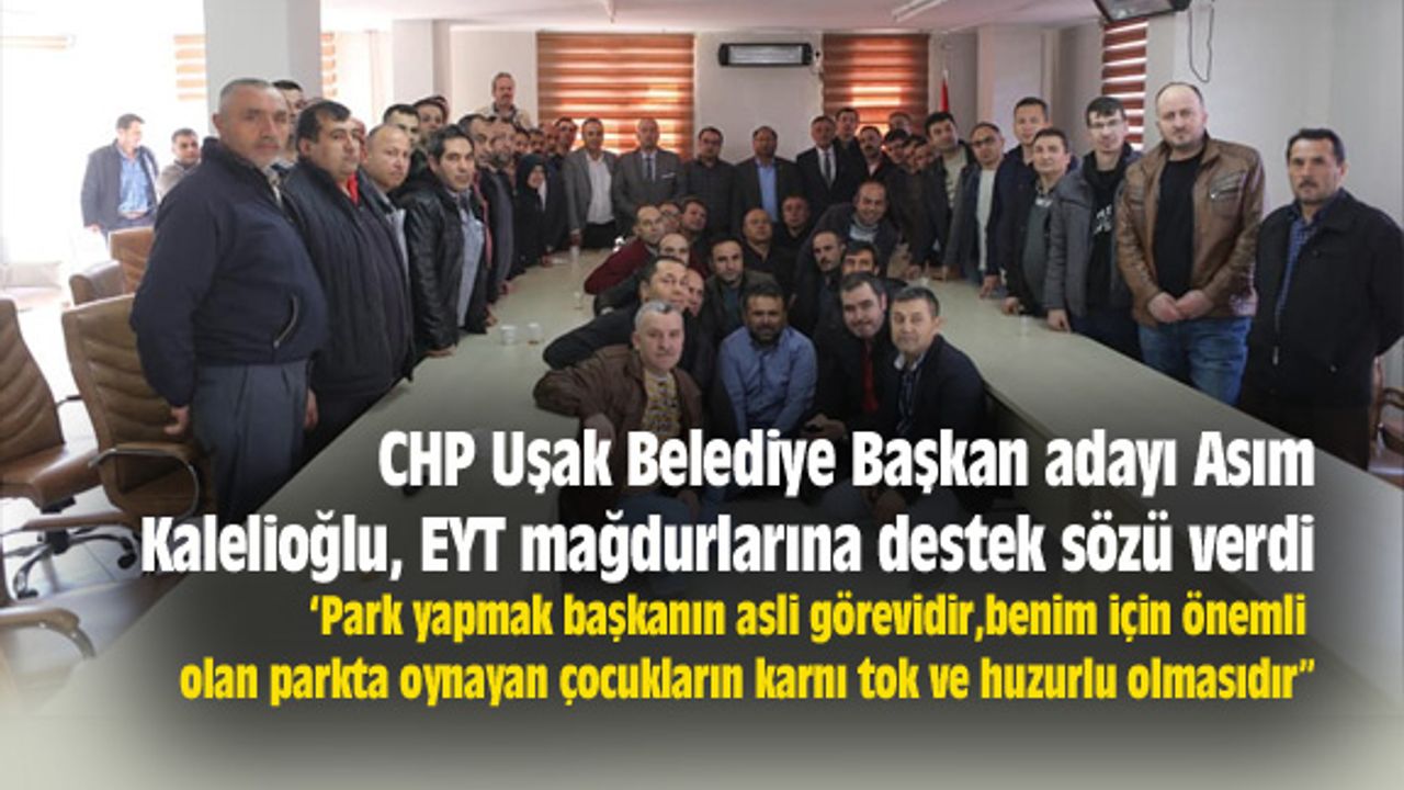 CHP Uşak Belediye Başkan adayı Kalelioğlu, EYT mağdurlarına destek sözü verdi