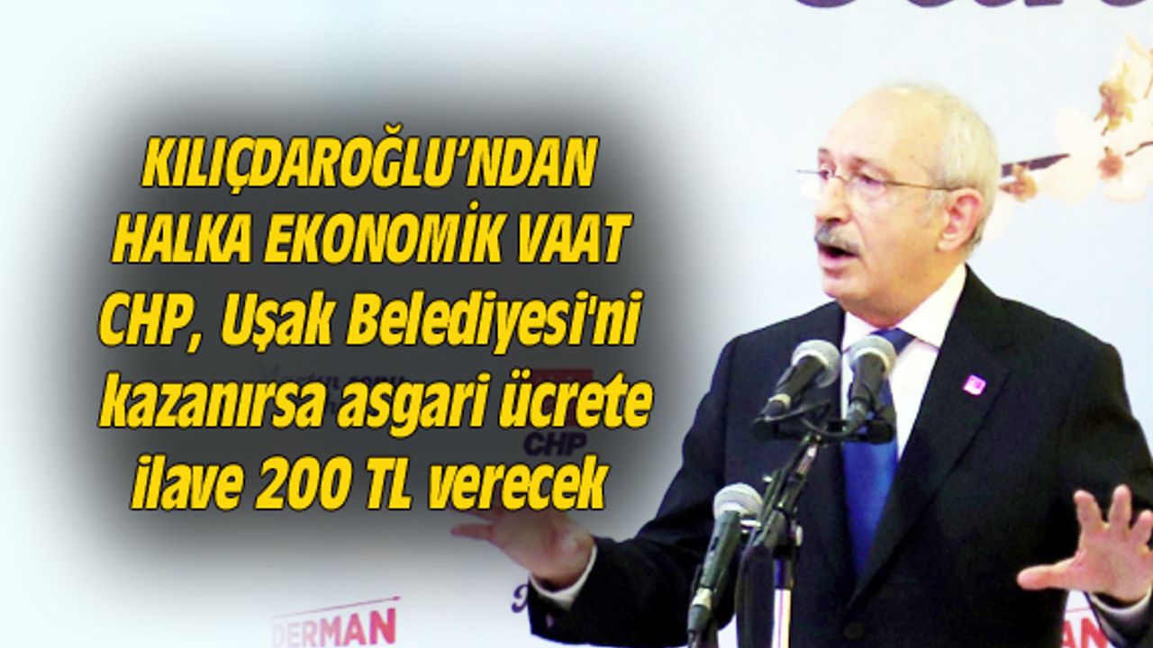 CHP, Uşak Belediyesi'ni kazanırsa asgari ücrete ilave 200 TL verecek