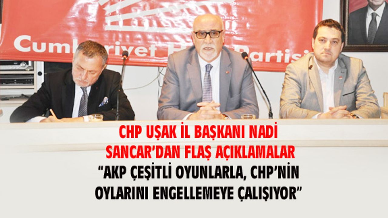 Nadi Sancar: AKP, Uşak'ta CHP oylarını engellemeye çalışıyor
