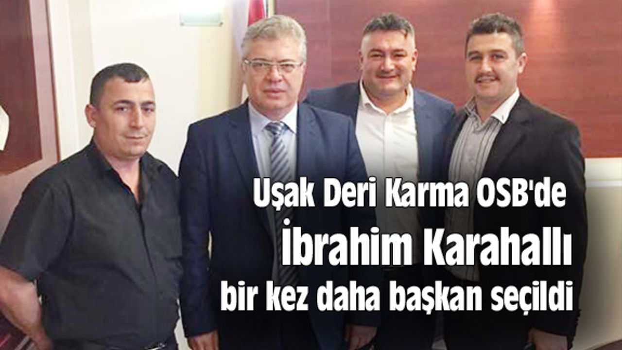 Uşak Deri Karma OSB'de İbrahim Karahallı bir kez daha başkan seçildi