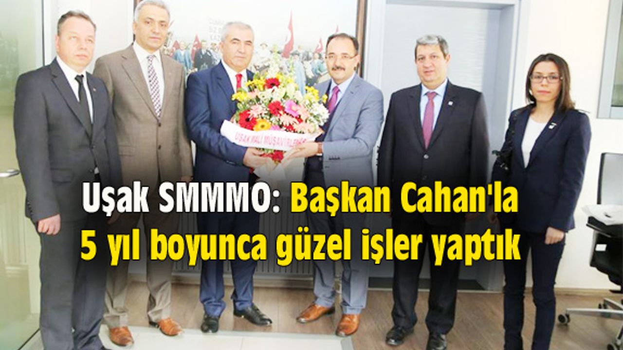 Uşak SMMMO: Başkan Cahan'la 5 yıl boyunca güzel işler yaptık