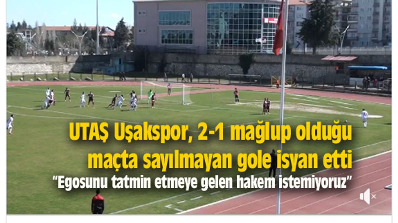 UTAŞ Uşakspor, 2-1 mağlup olduğu maçta sayılmayan gole isyan etti