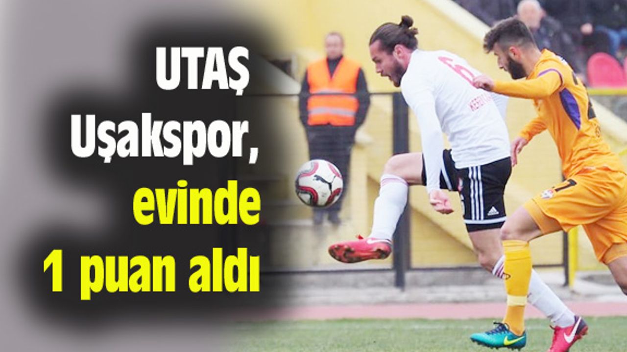 UTAŞ Uşakspor, evinde 1 puan aldı