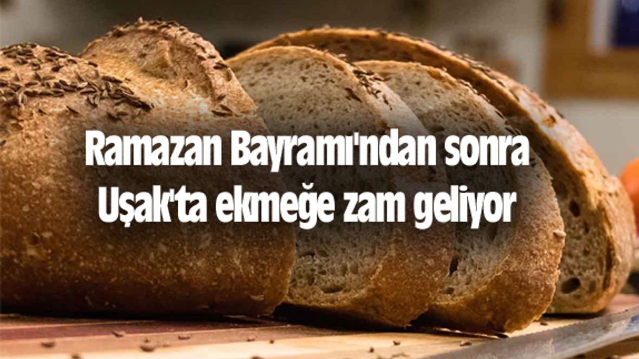 Ramazan Bayramı'ndan sonra Uşak'ta ekmeğe zam geliyor