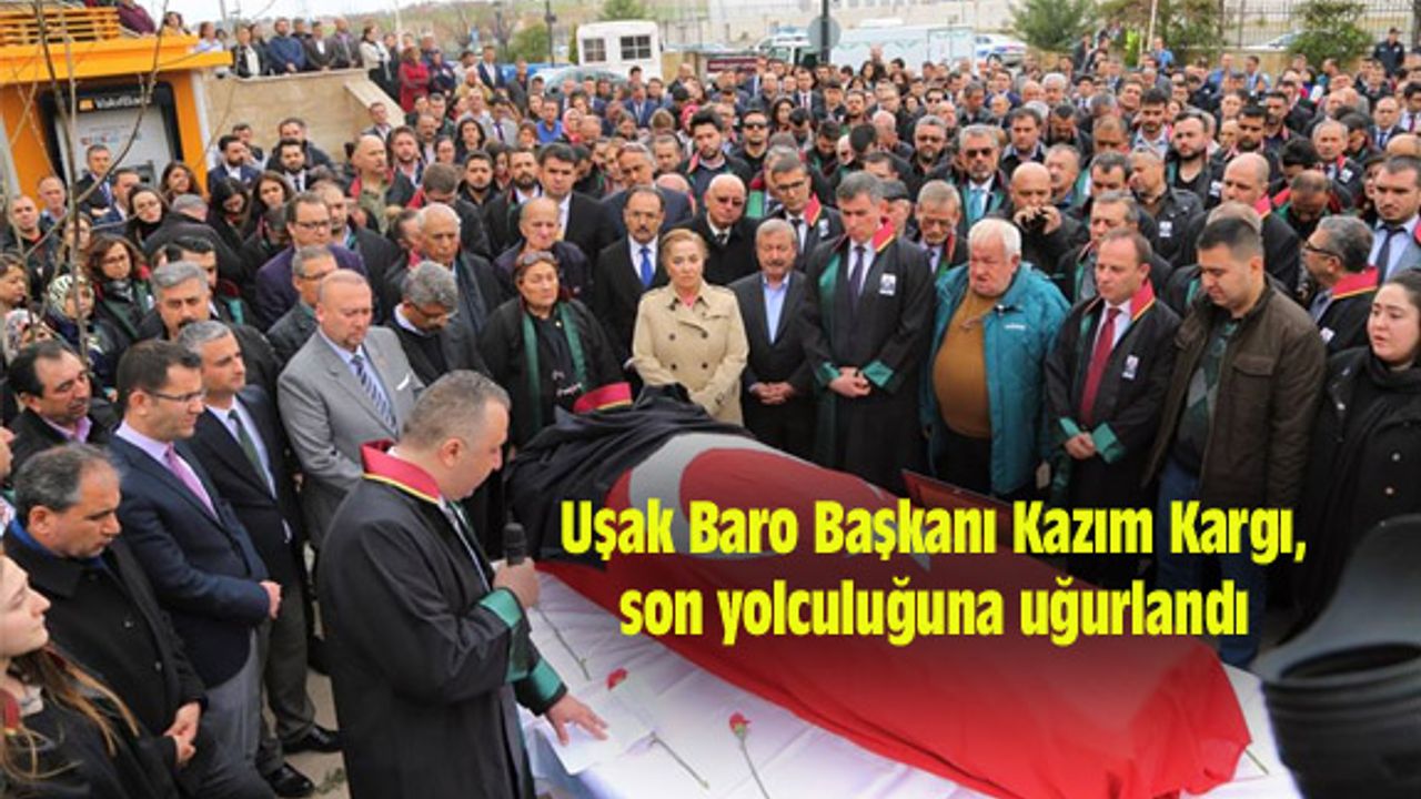 Uşak Baro Başkanı Kazım Kargı, son yolculuğuna uğurlandı