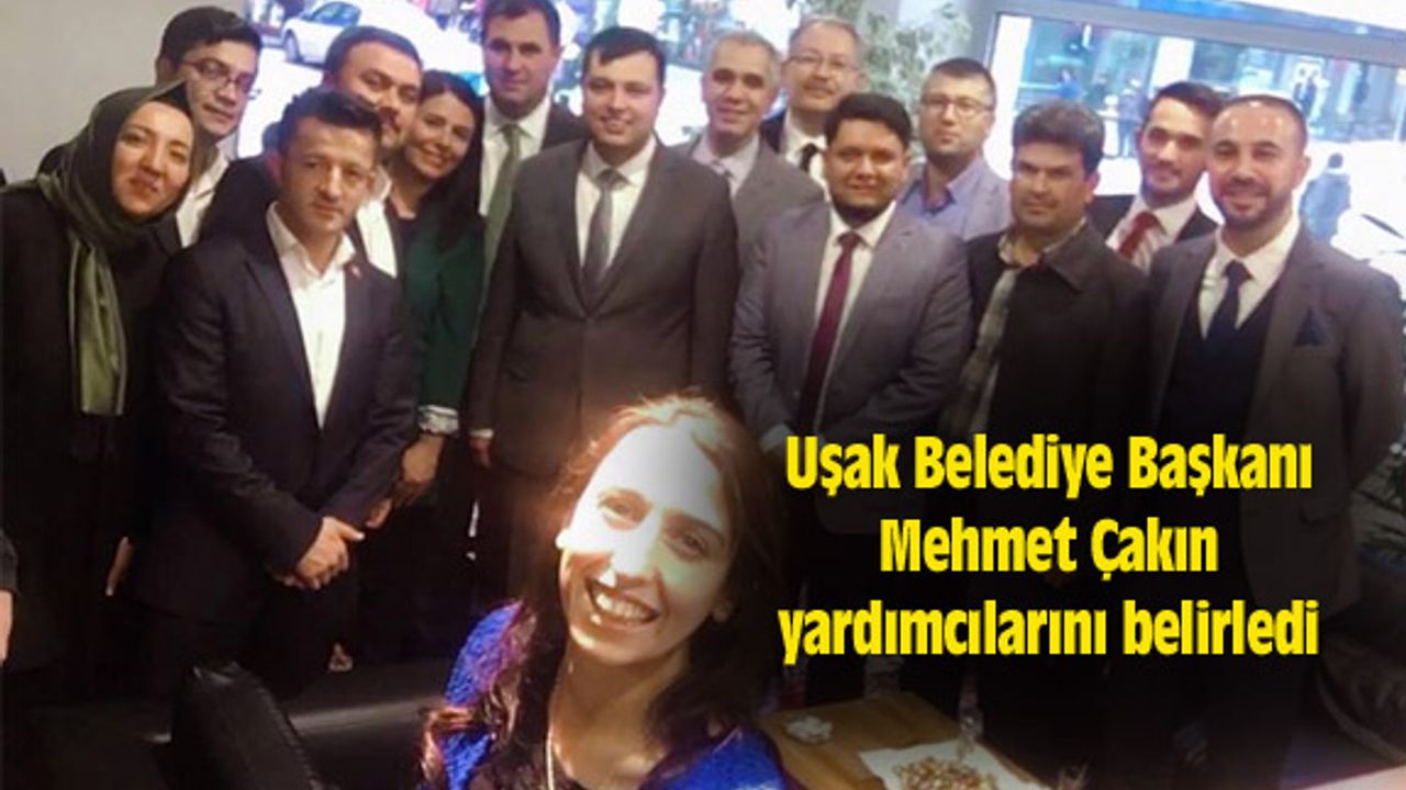Uşak Belediye Başkanı Mehmet Çakın yardımcılarını belirledi