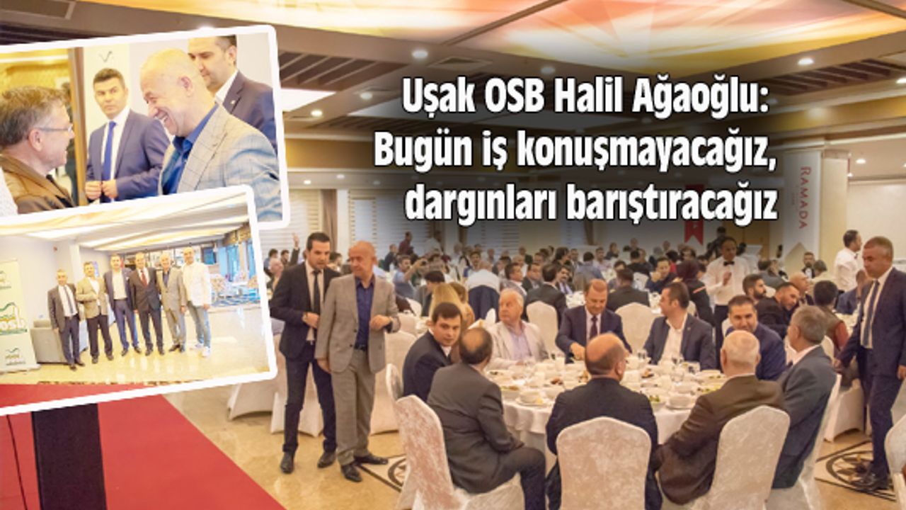 Halil Ağaoğlu: Bugün iş konuşmayacağız, dargınları barıştıracağız