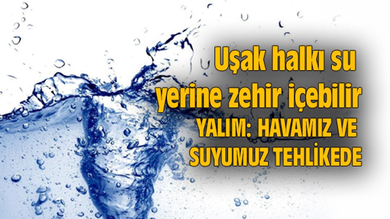 Uşak halkı su yerine zehir içebilir....