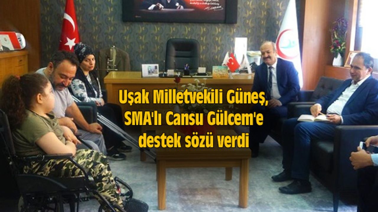 Uşak Milletvekili Güneş, SMA'lı Cansu Gülcem'e destek sözü verdi