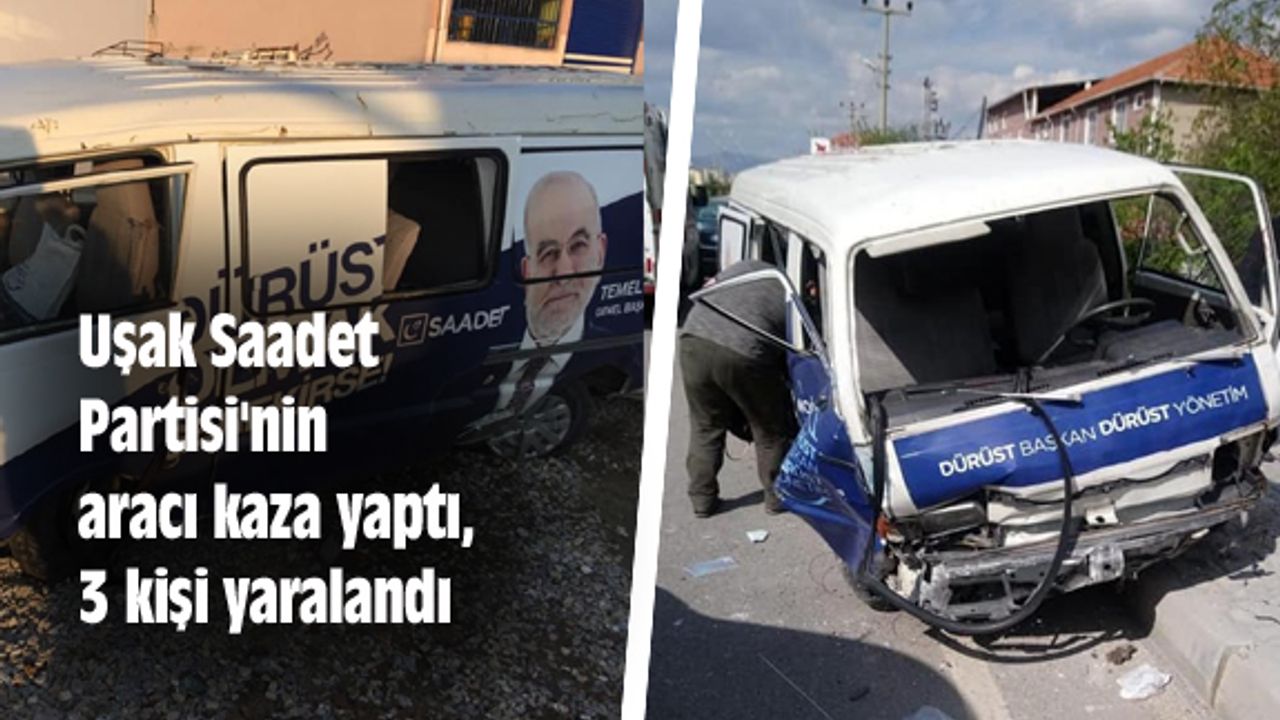 Uşak Saadet Partisi'nin aracı kaza yaptı, 3 kişi yaralandı