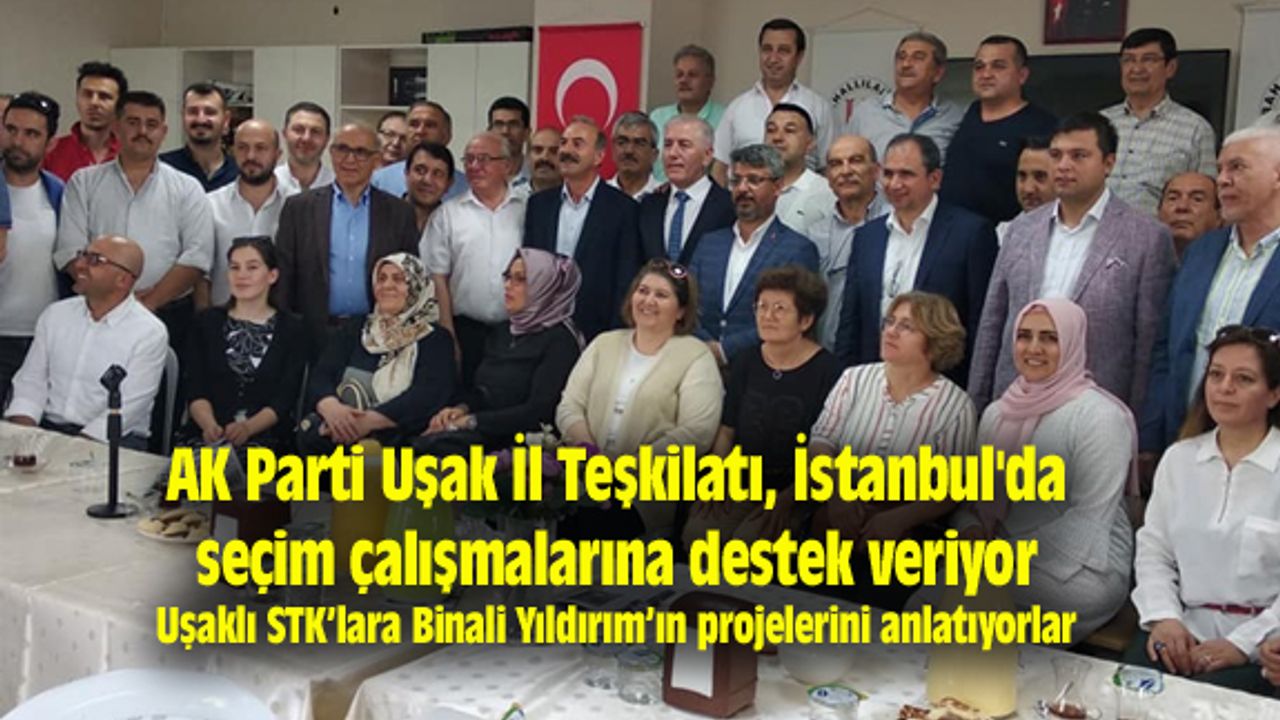 AK Parti Uşak İl Teşkilatı, İstanbul'da seçim çalışmalarına destek veriyor