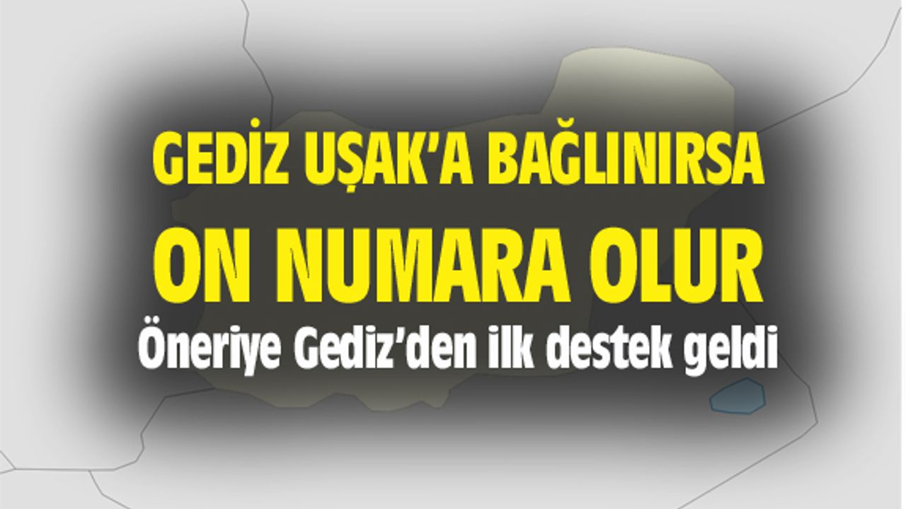 Gediz'in Uşak'a bağlanması on numara olur...