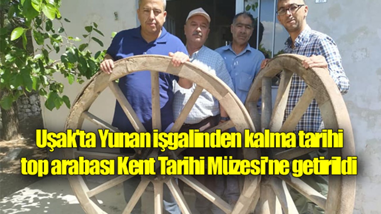 Uşak'ta Yunan işgalinden kalma tarihi top arabası Kent Tarihi Müzesi'ne getirildi