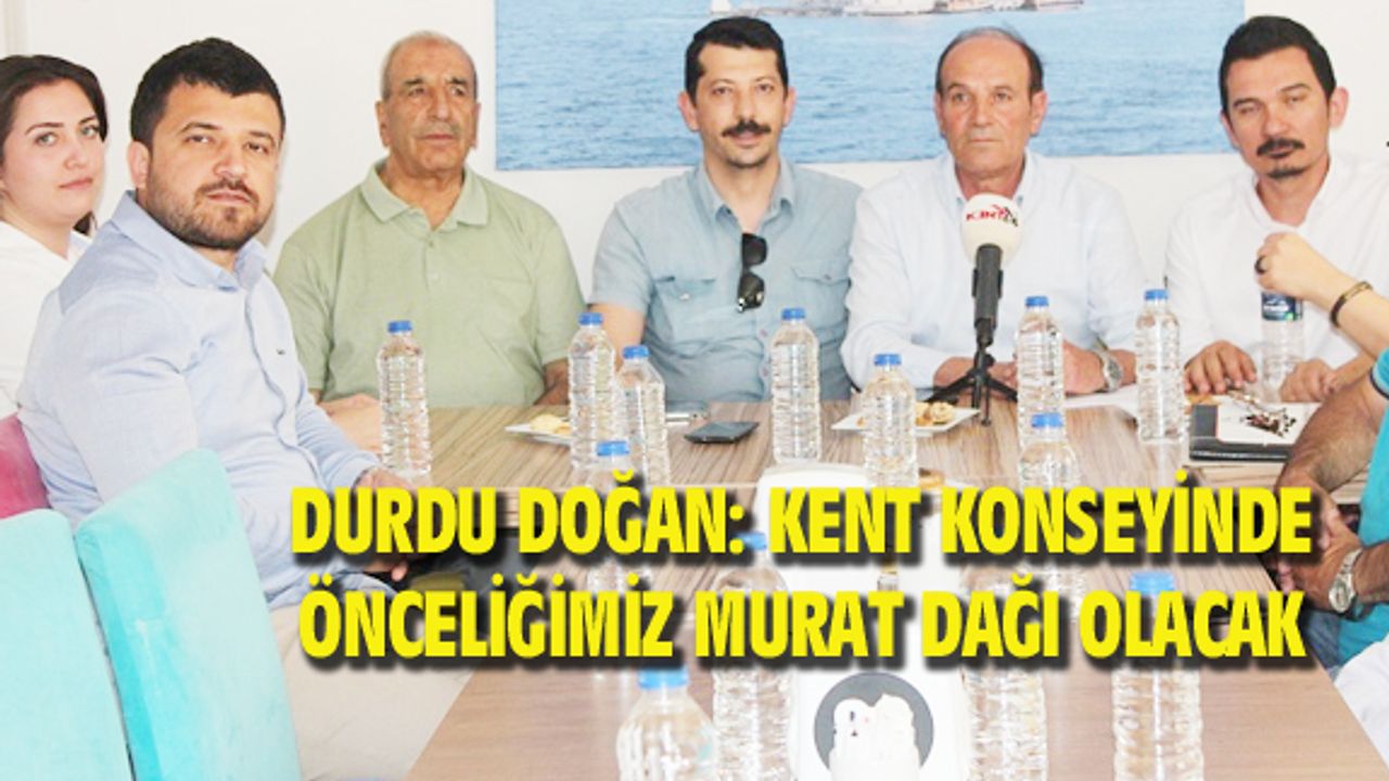 Durdu Doğan: Önceliğimiz Murat Dağı olacak