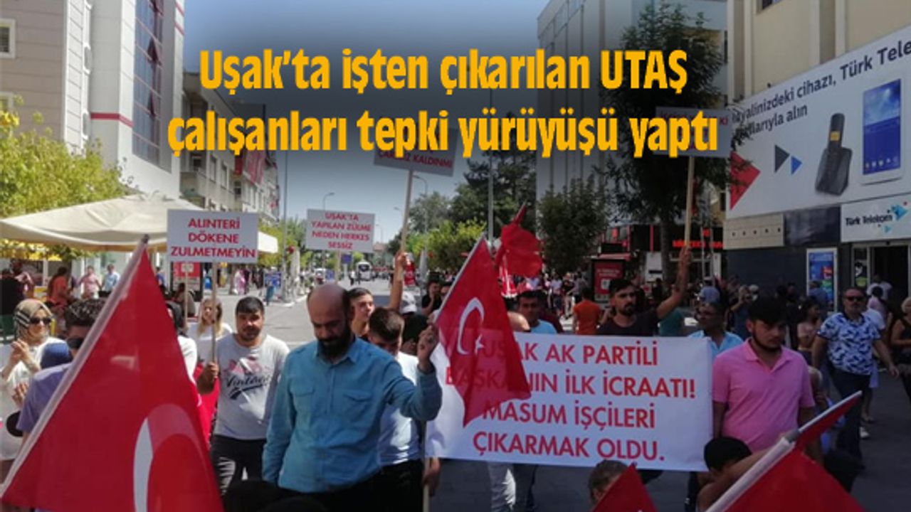 İşten çıkarılan UTAŞ çalışanları tepki yürüyüşü yaptı