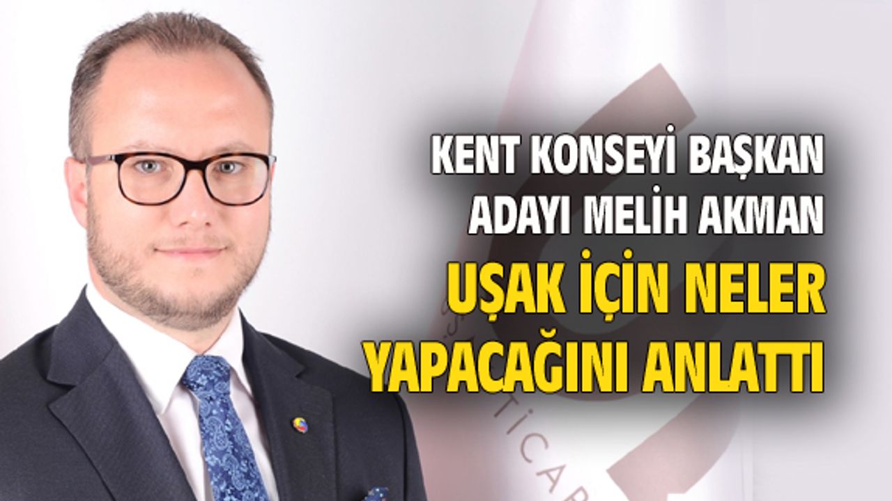Melih Akman, Uşak için neler yapacağını açıkladı