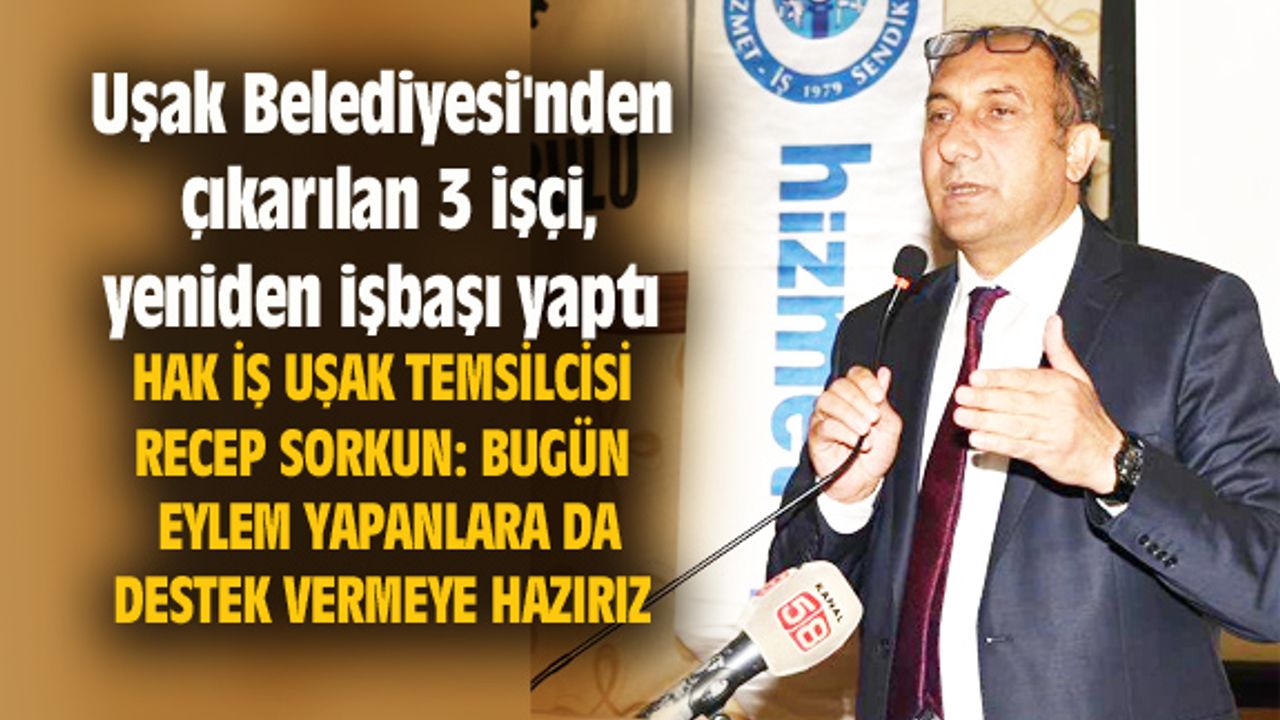 Uşak Belediyesi'nden çıkarılan 3 işçi, yeniden işbaşı yaptı