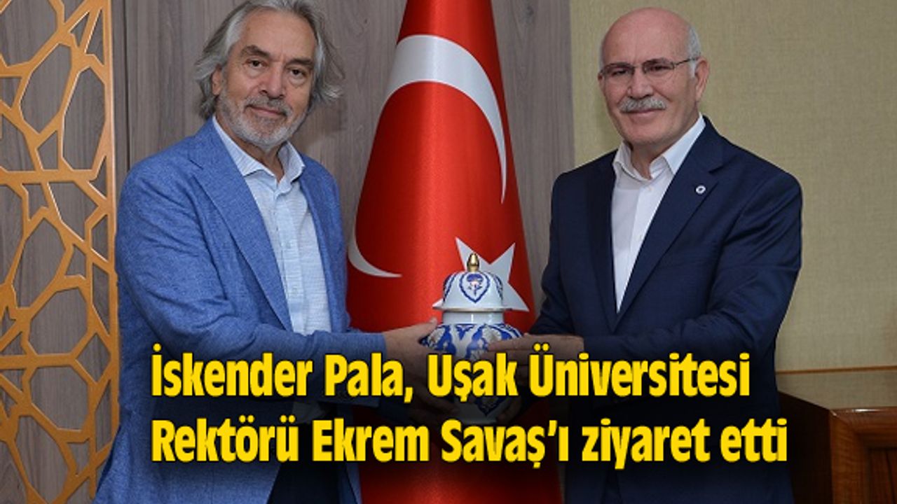 İskender Pala, Uşak Üniversitesi Rektörü'nü ziyaret etti