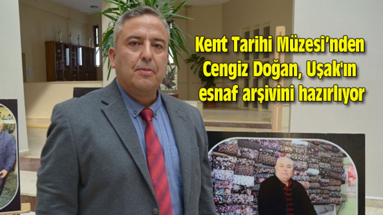 Cengiz Doğan, Uşak'ın esnaf arşivini hazırlıyor
