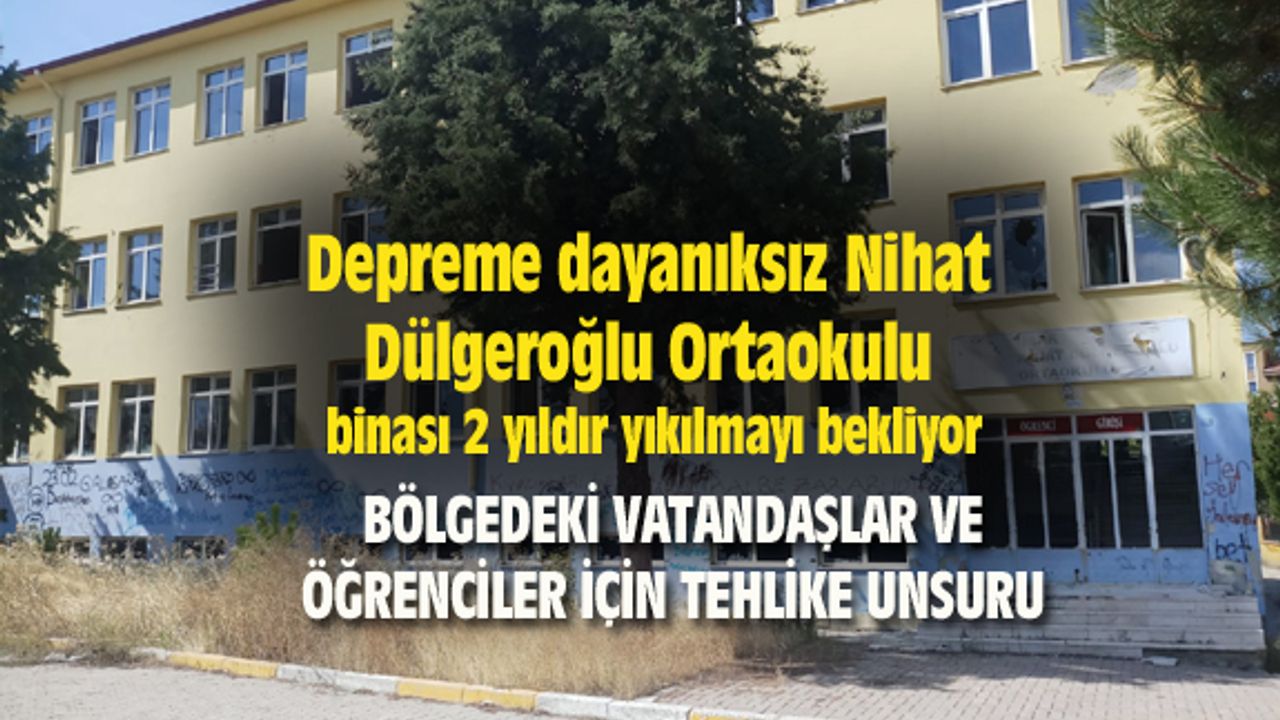 Depreme dayanıksız Nihat Dülgeroğlu Ortaokulu binası 2 yıldır yıkılmayı bekliyor