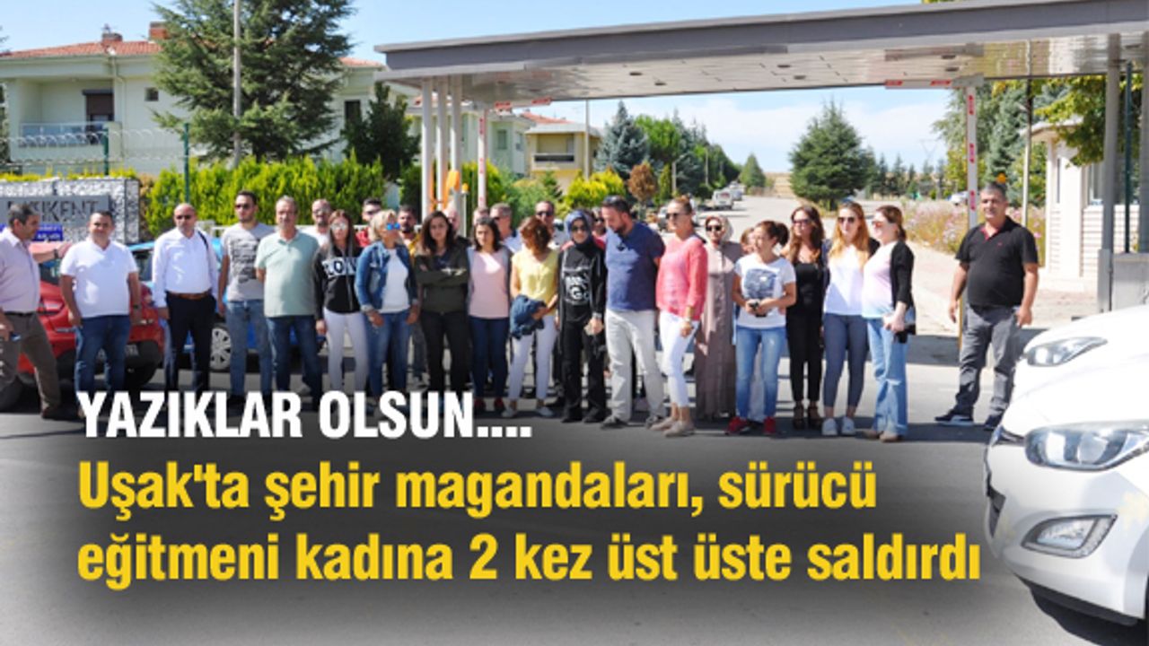 Uşak'ta şehir magandaları, sürücü eğitmeni kadına 2 kez üst üste saldırdı