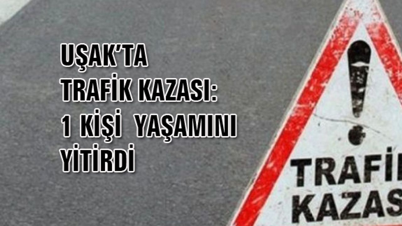 Uşak'taki trafik kazasında motosiklet sürücüsü Akın Çakır, hayatını kaybetti
