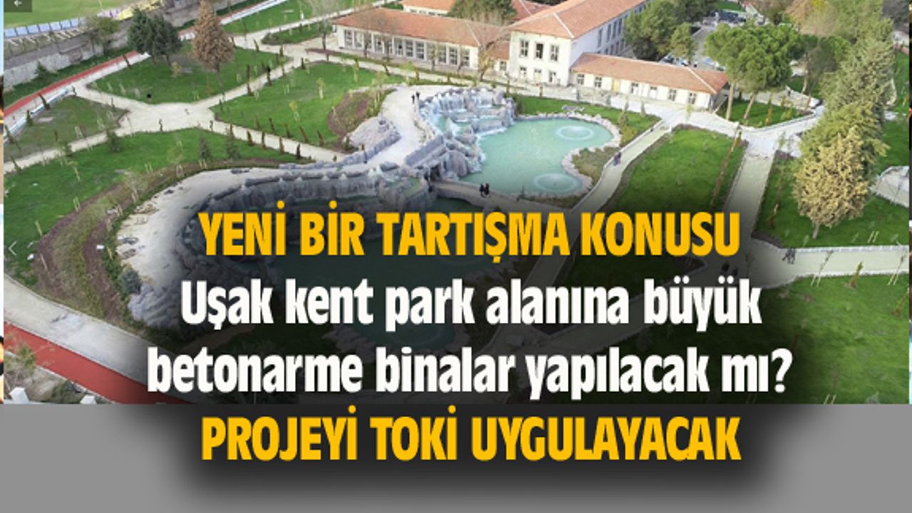 Uşak kent park alanına büyük betonarme binalar yapılacak mı?