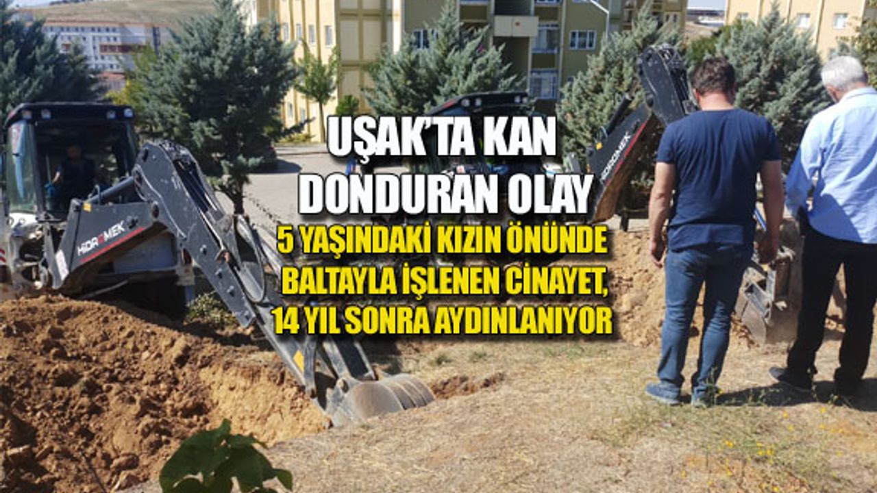 Uşak'ta 5 yaşındaki kızın önünde baltayla işlenen cinayet, 14 yıl sonra aydınlanıyor