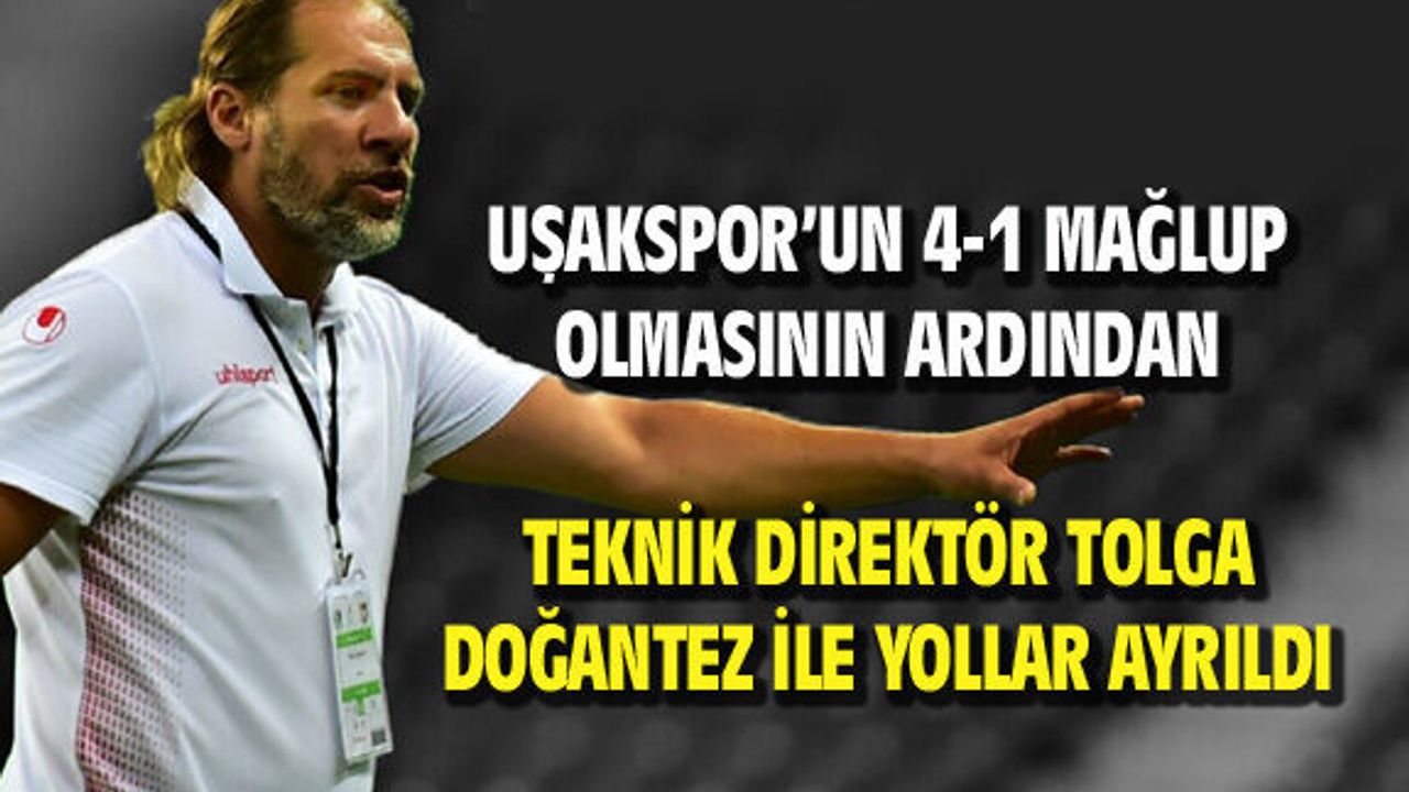 Uşakspor'da 4-1'lik mağlubiyet sonrası Teknik Direktör Tolga Doğantez'le yollar ayrıldı
