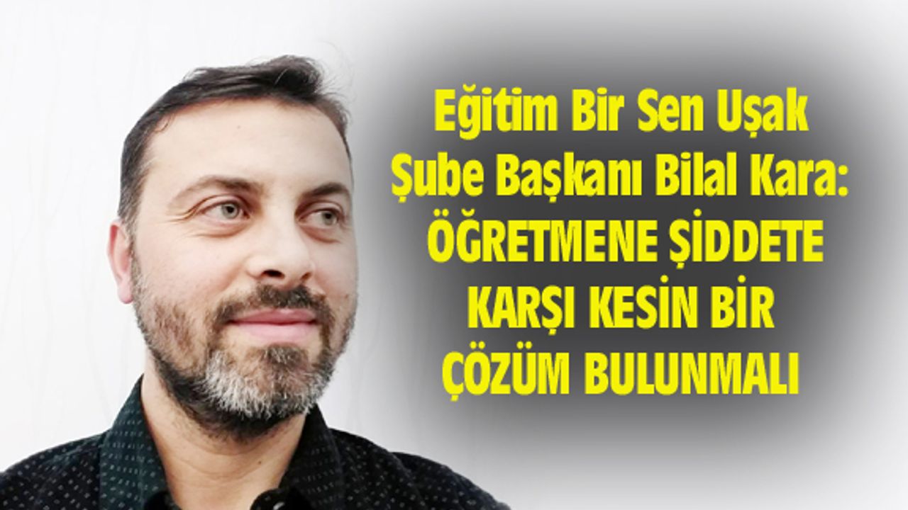 Bilal Kara: Öğretmene şiddete karşı kesin bir çözüm bulunmalı