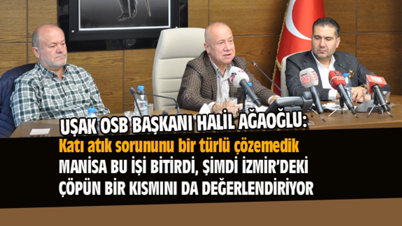 Uşak OSB Başkanı Halil Ağaoğlu: Katı atık sorununu bir türlü çözemedik