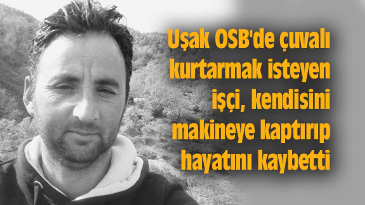 Uşak OSB'de iş kazası: 1 işçi hayatını kaybetti