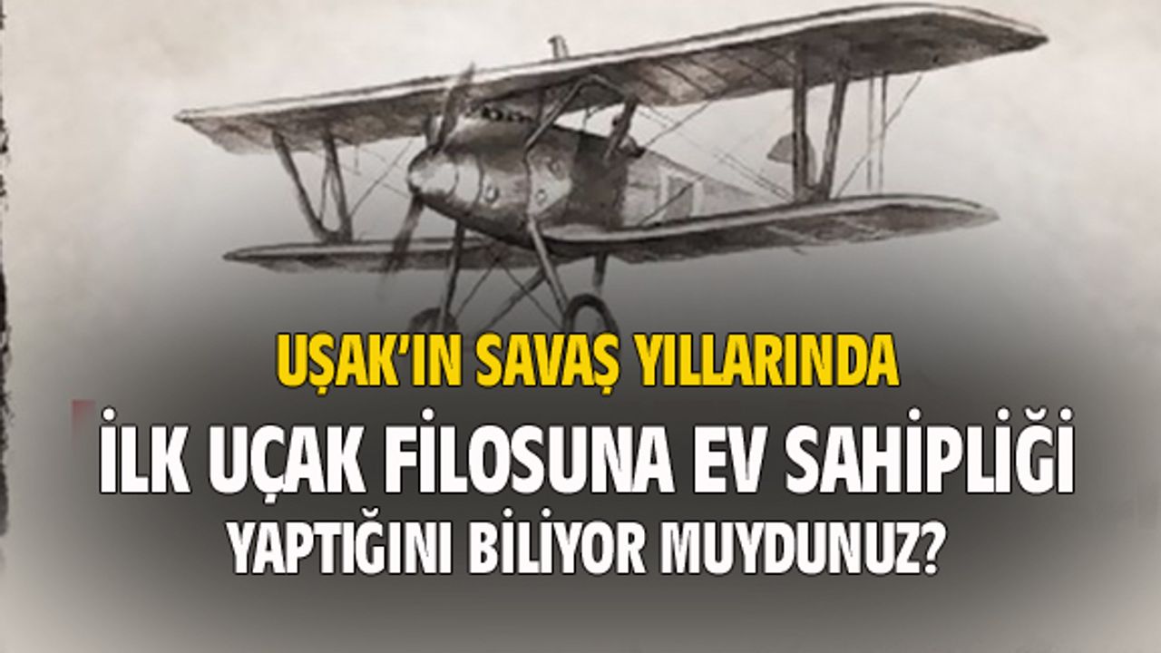 Uşak, savaş döneminde ilk uçak filosunun kurulduğu kentti