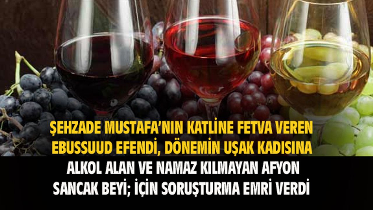Ebussuud Efendi, Uşak kadısının alkol alan Afyon sancak beyini soruşturmasını emretti