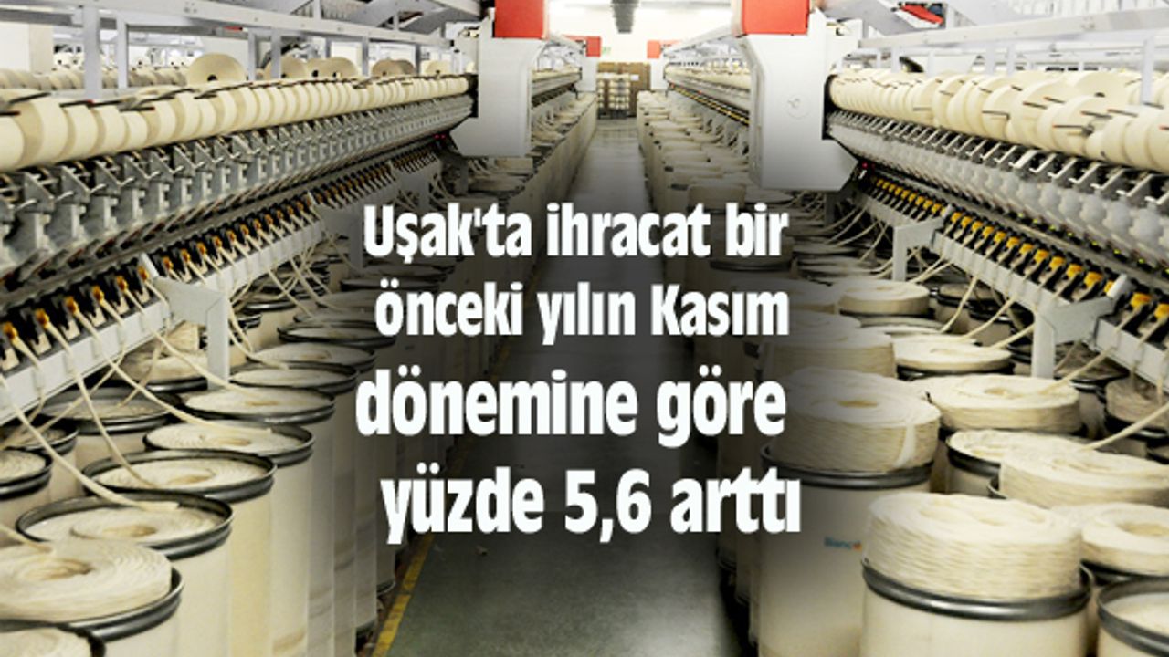 Uşak'ta ihracat bir önceki yılın Kasım dönemine göre yüzde 5,6 arttı