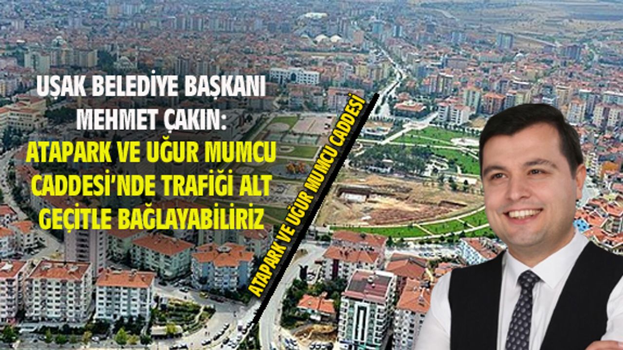 Çakın: Atapark'tan Uğur Mumcu caddesine altgeçitle trafiği bağlayabiliriz