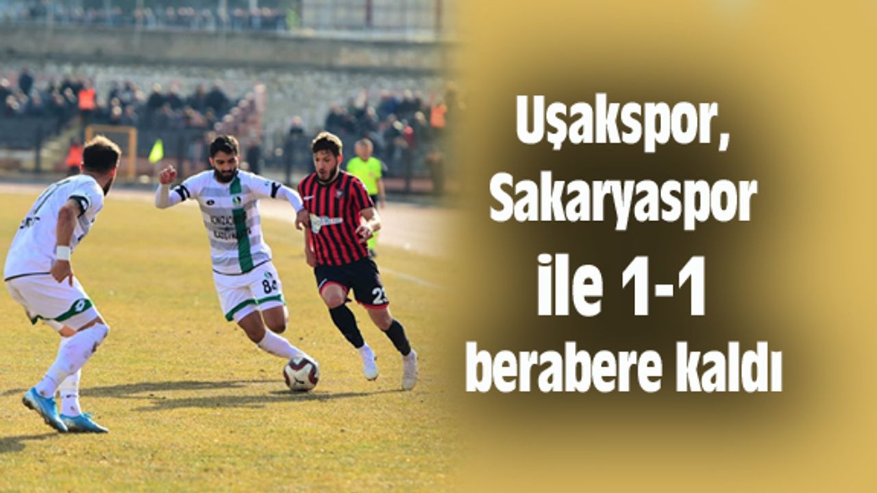 Uşakspor, Sakaryaspor ile 1-1 berabere kaldı