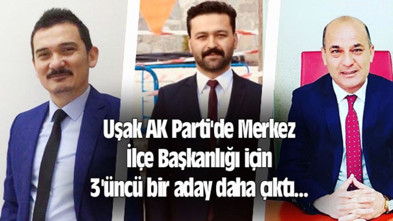 Uşak AK Parti'de Merkez İlçe Başkanlığı için 3'üncü bir aday daha çıktı...