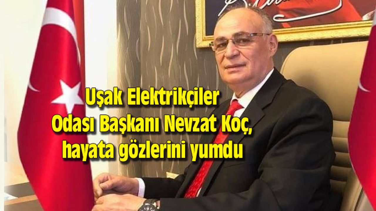 Uşak Elektrikçiler Odası Başkanı Nevzat Koç, hayata gözlerini yumdu
