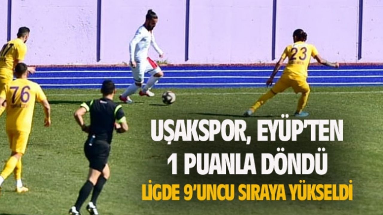 Uşakspor, Eyüpspor deplasmanından 1 puanla döndü