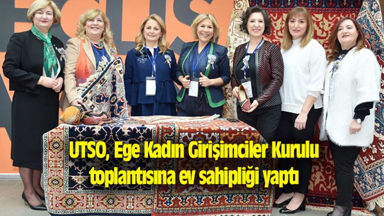 UTSO, Ege Kadın Girişimciler Kurulu toplantısına ev sahipliği yaptı