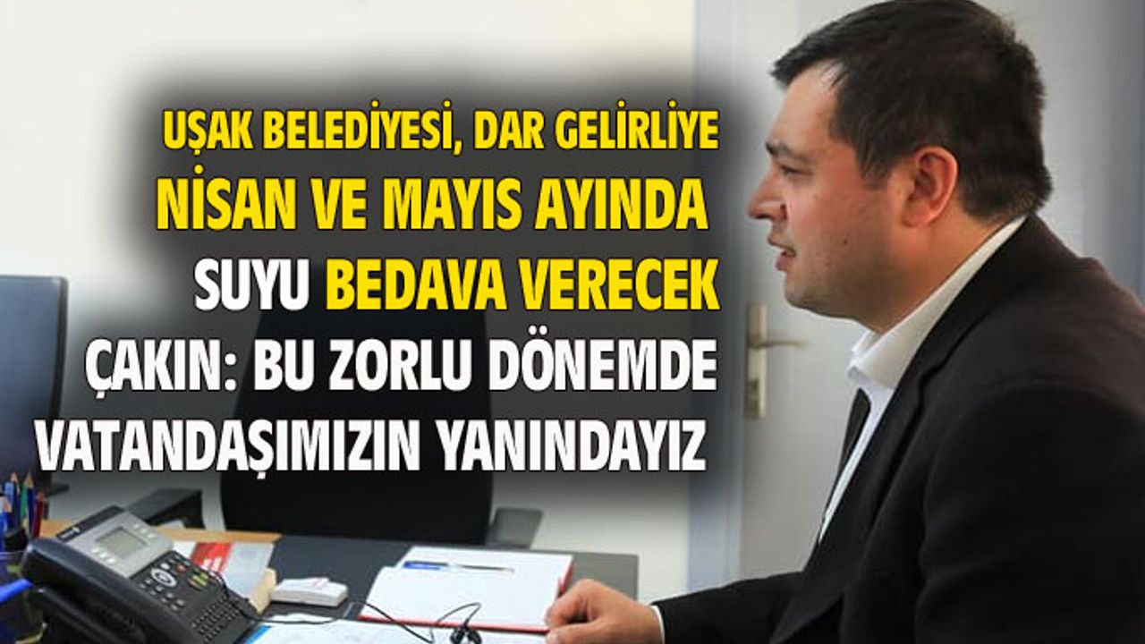 Mehmet Çakın: Dar gelirlilerden Nisan ve Mayıs döneminde su bedeli almayacağız