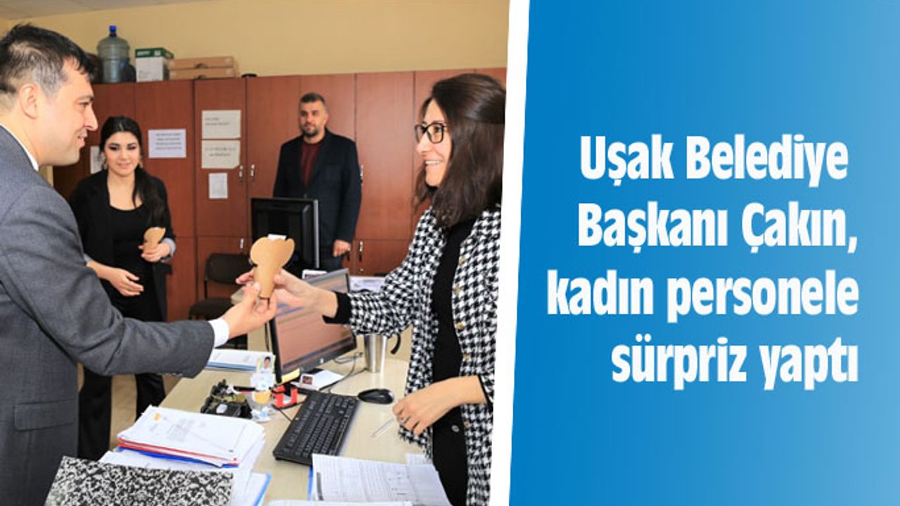 Mehmet Çakın, kadın personele sürpriz yaptı