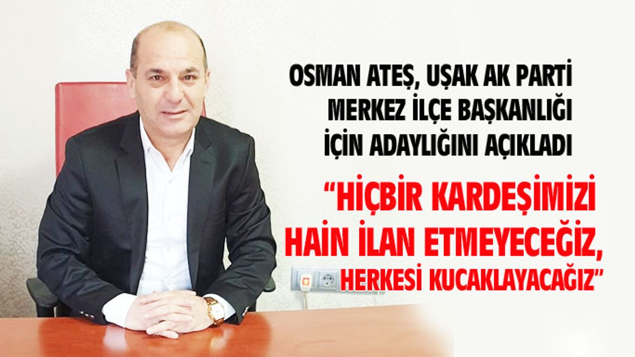 Osman Ateş, AK Parti Uşak Merkez İlçe Başkanlığına aday oldu