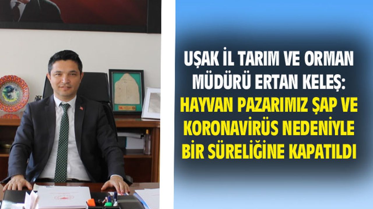 Uşak'taki hayvan pazarı koronavirüs ve şap hastalıkları nedeniyle kapatıldı