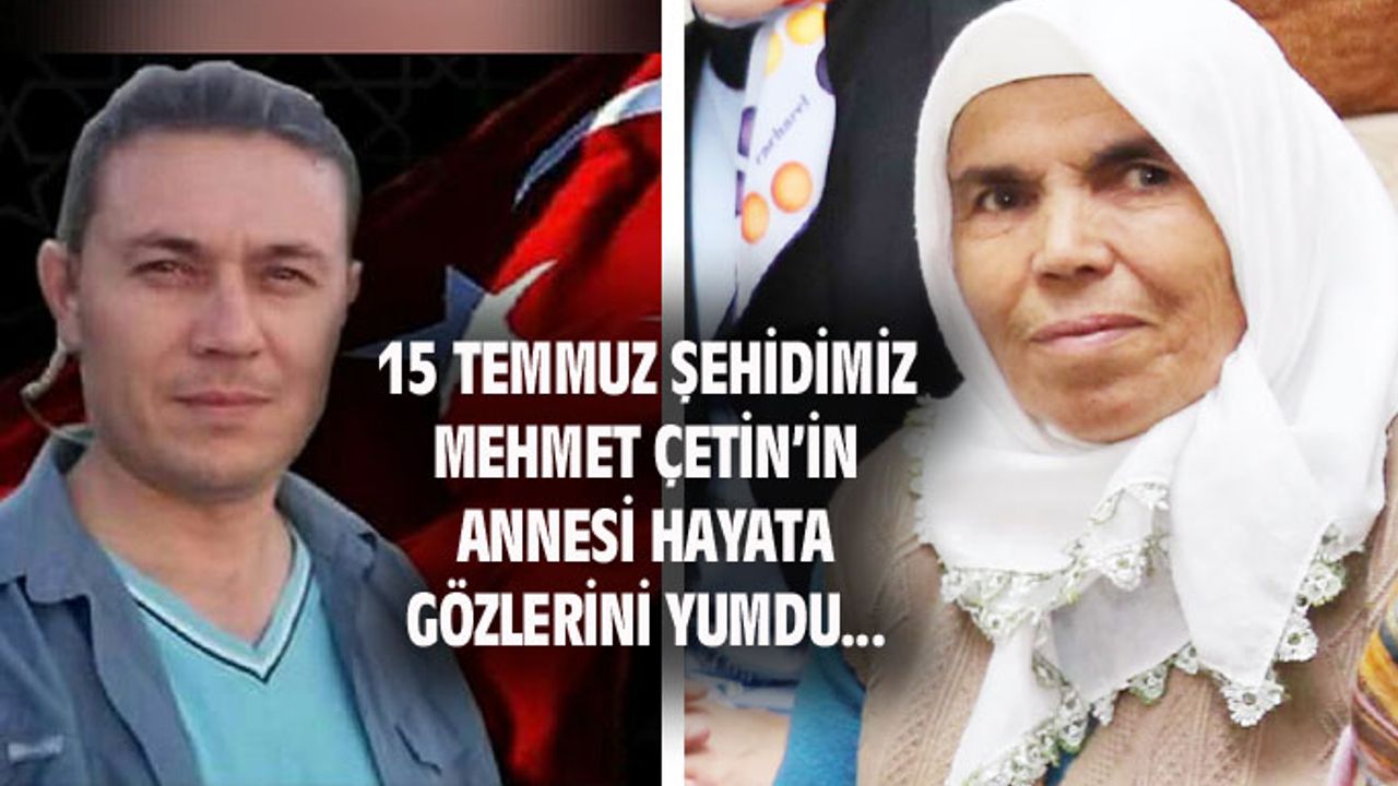 15 Temmuz şehidi Mehmet Çetin'in annesi Nazife Çetin, hayata gözlerini yumdu