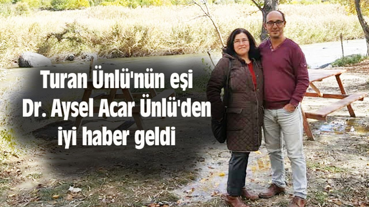 Turan Ünlü'nün eşi Dr. Aysel Acar Ünlü'den iyi haber geldi