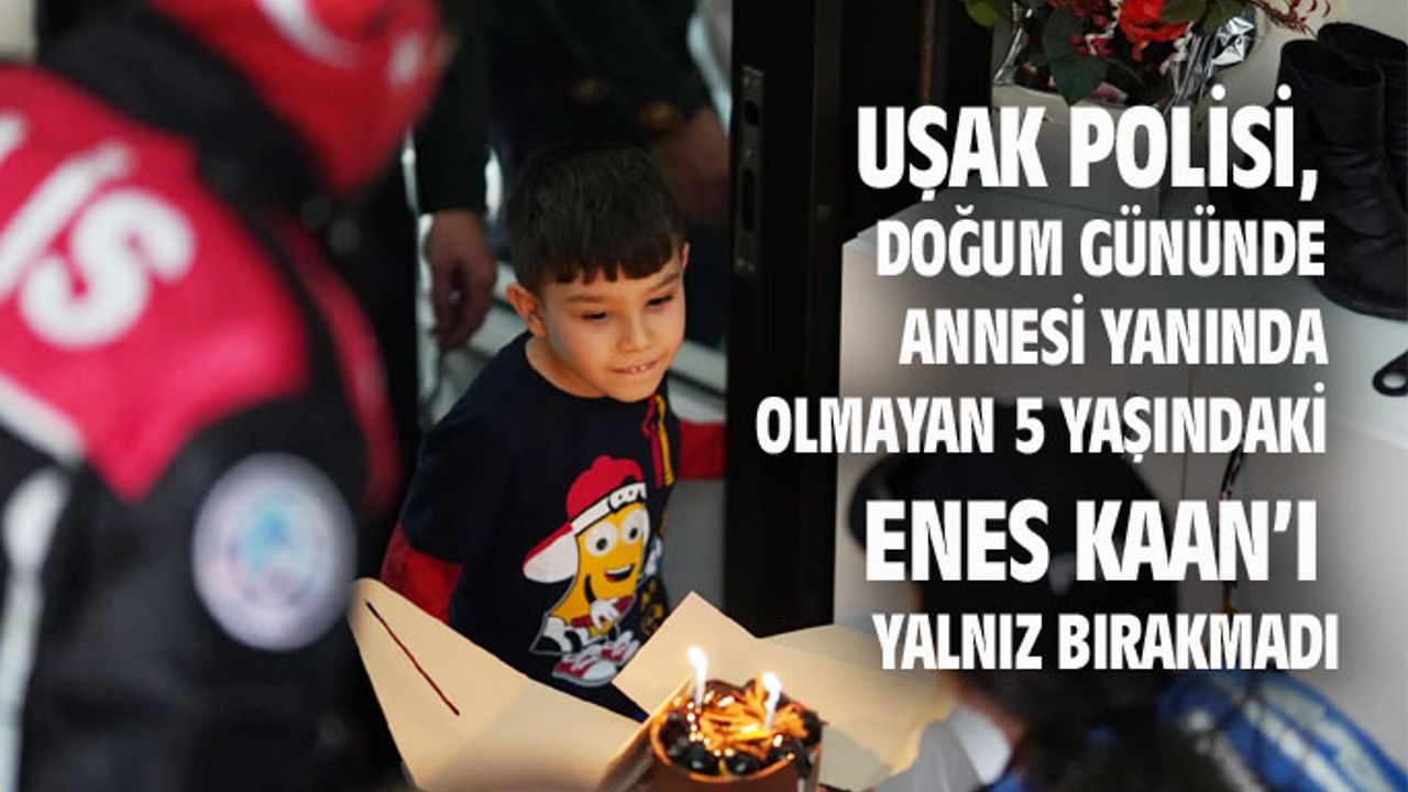 Uşak polisi, 5 yaşındaki Enes Kaan'a doğum günü sürprizi yaptı